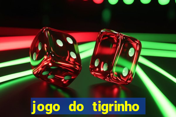 jogo do tigrinho sem deposito